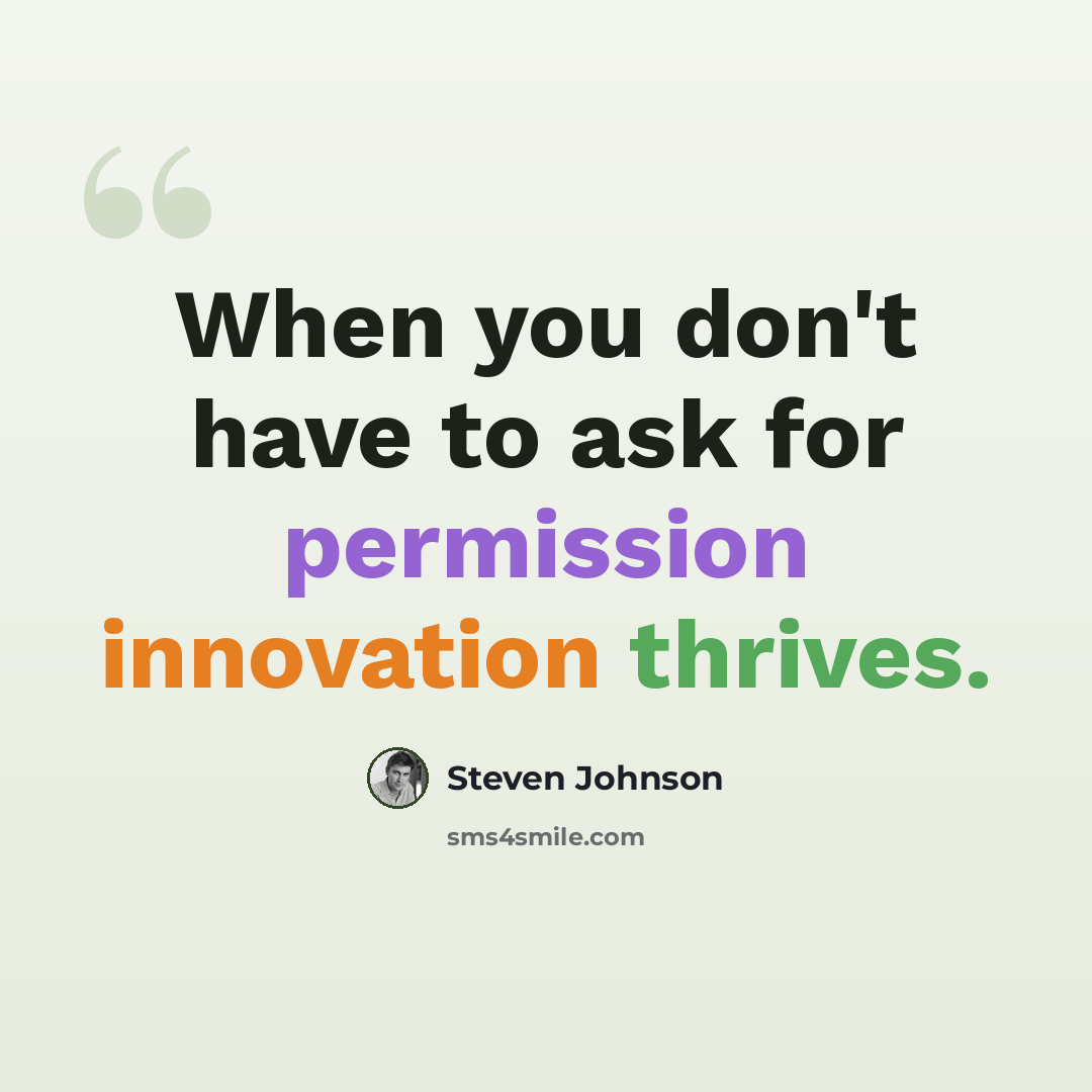 “When you don't have to ask for permission innovation thrives.” quote by Steven Johnson