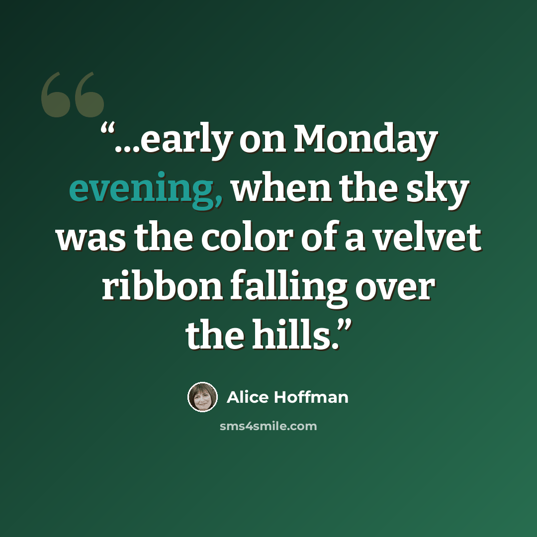 “...early on Monday evening, when the sky was the color of a velvet ribbon falling over the hills.” quote by Alice Hoffman