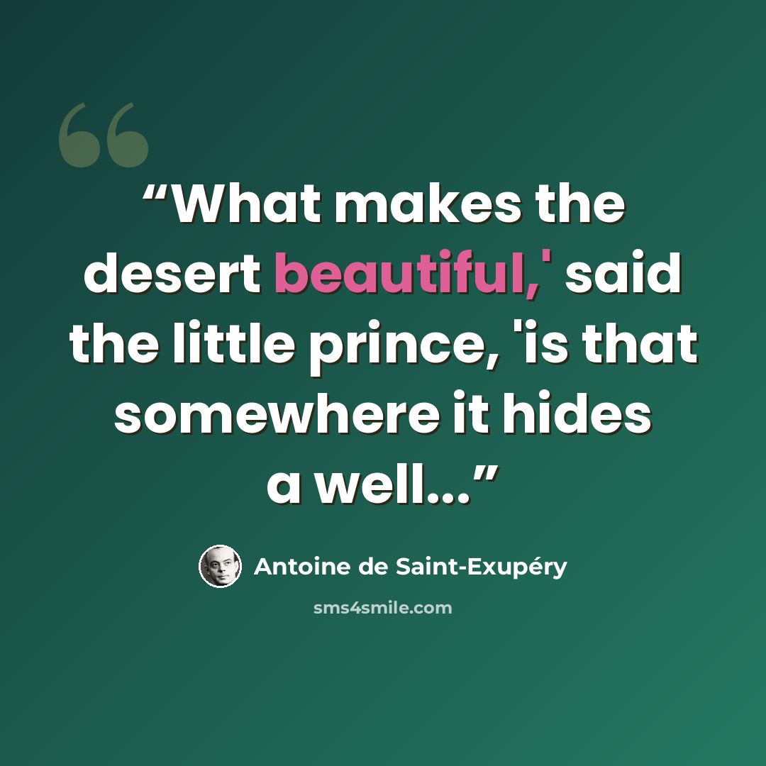 “What makes the desert beautiful,' said the little prince, 'is that somewhere it hides a well...” quote by Antoine de Saint-Exupéry