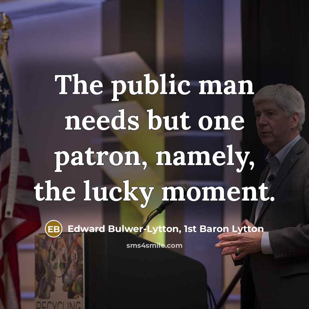 “The public man needs but one patron, namely, the lucky moment.” quote by Edward Bulwer-Lytton, 1st Baron Lytton