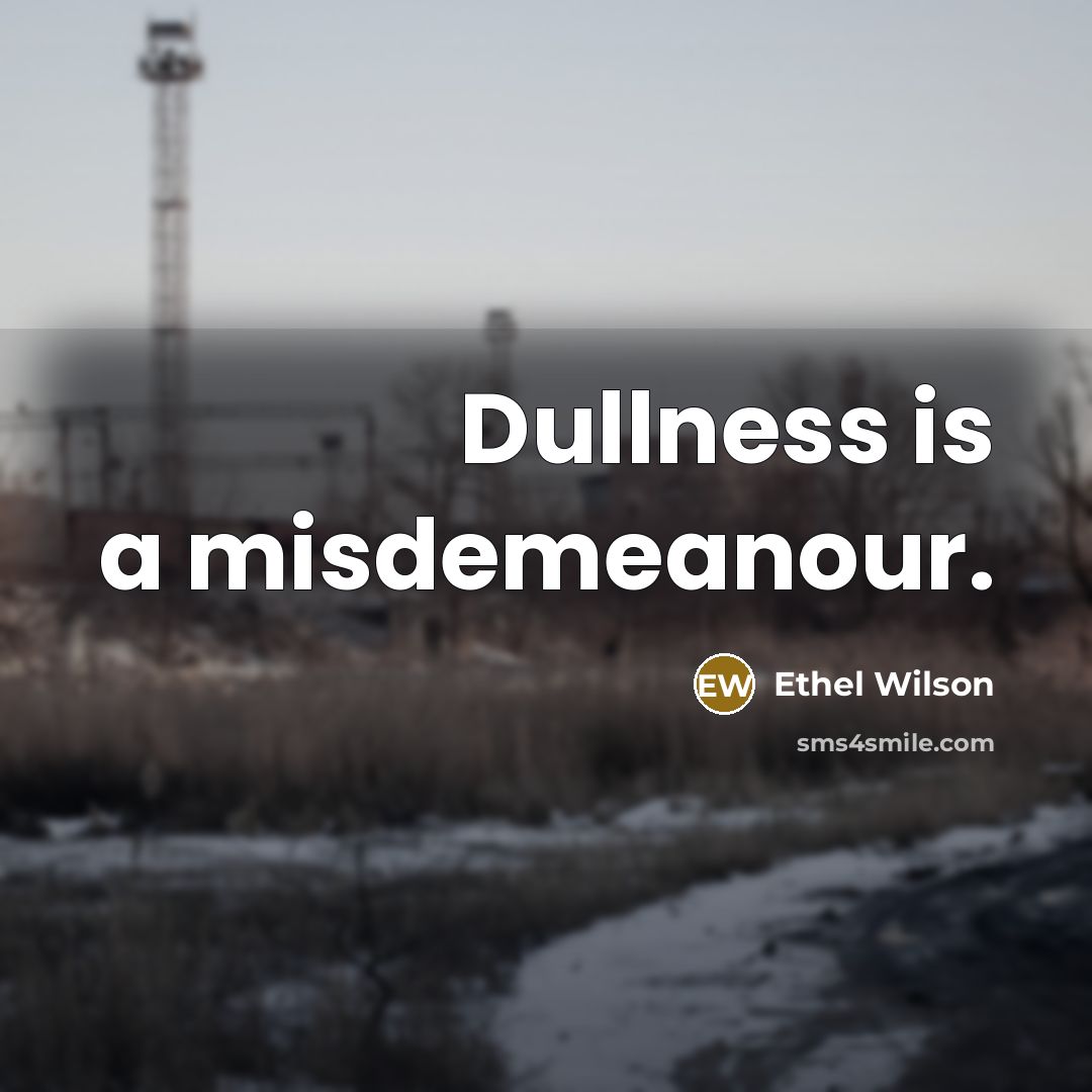 “Dullness is a misdemeanour.” quote by Ethel Wilson