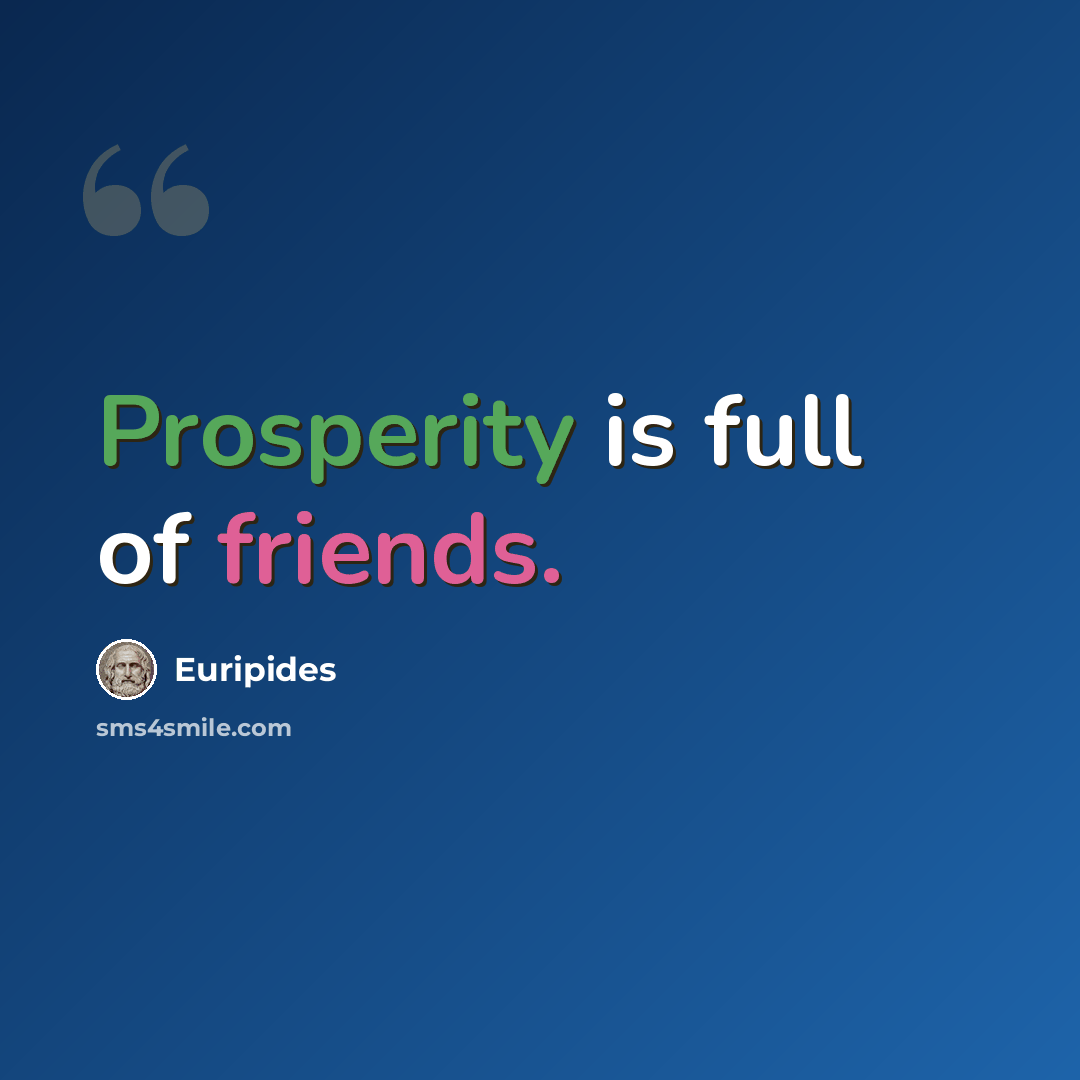 “Prosperity is full of friends.” quote by Euripides