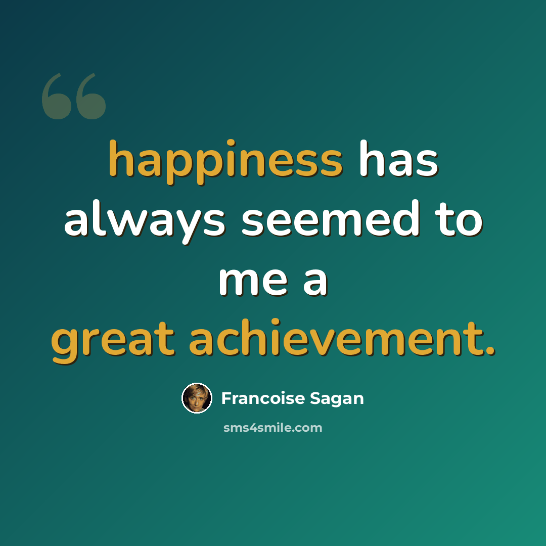 “happiness has always seemed to me a great achievement.” quote by Francoise Sagan