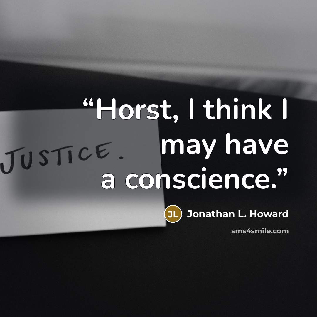 “Horst, I think I may have a conscience.” quote by Jonathan L. Howard