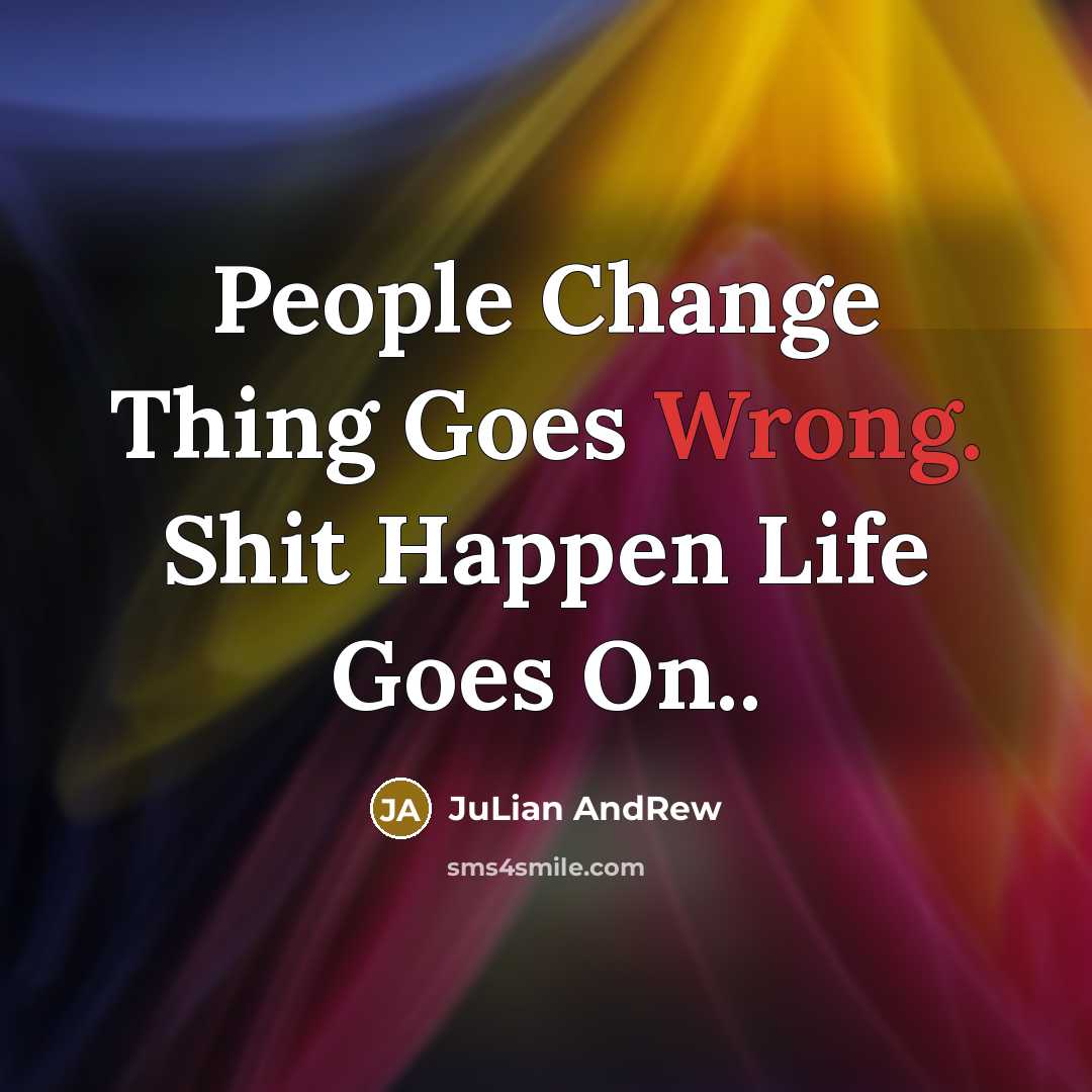 “People Change Thing Goes Wrong. Shit Happen Life Goes On..” quote by Julian AndRew