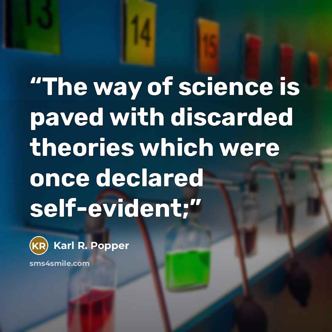 “The way of science is paved with discarded theories which were once declared self-evident;” quote by Karl R. Popper
