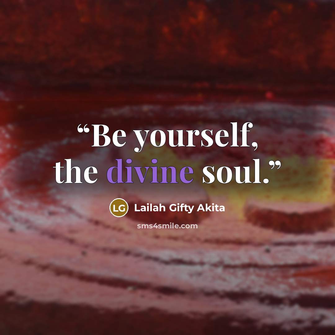 “Be yourself, the divine soul.” quote by Lailah Gifty Akita