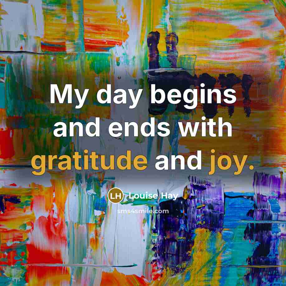“My day begins and ends with gratitude and joy.” quote by Louise Hay