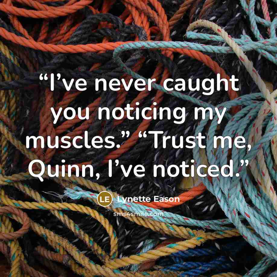 “I’ve never caught you noticing my muscles.” “Trust me, Quinn, I’ve noticed.” quote by Lynette Eason