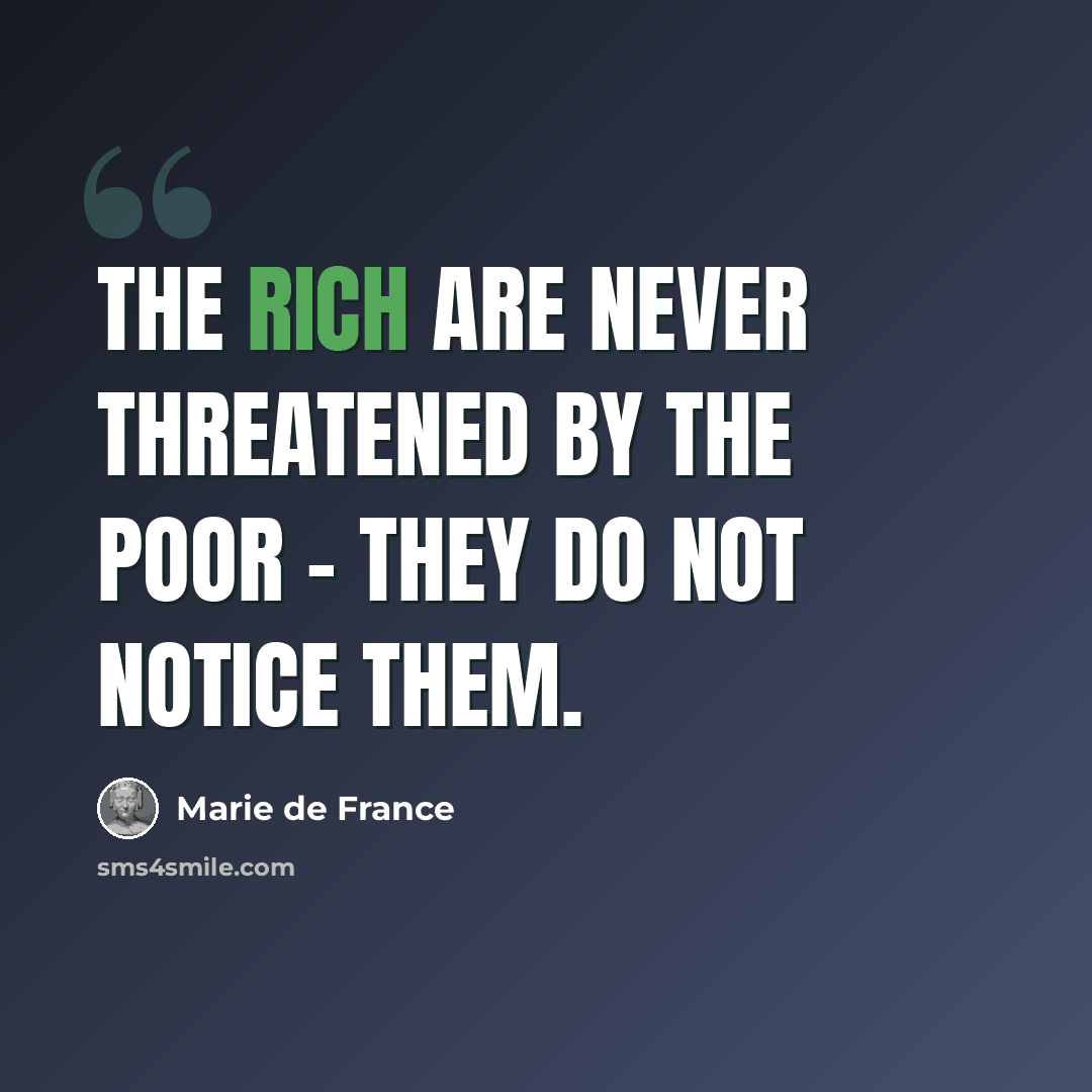 “The rich are never threatened by the poor - they do not notice them.” quote by Marie de France