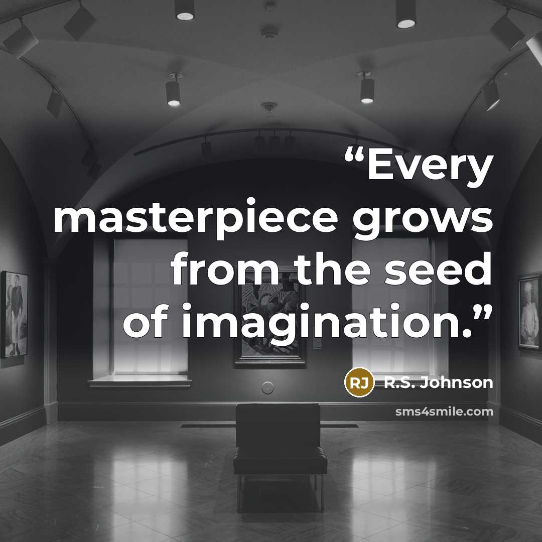 “Every masterpiece grows from the seed of imagination.” quote by R.S. Johnson