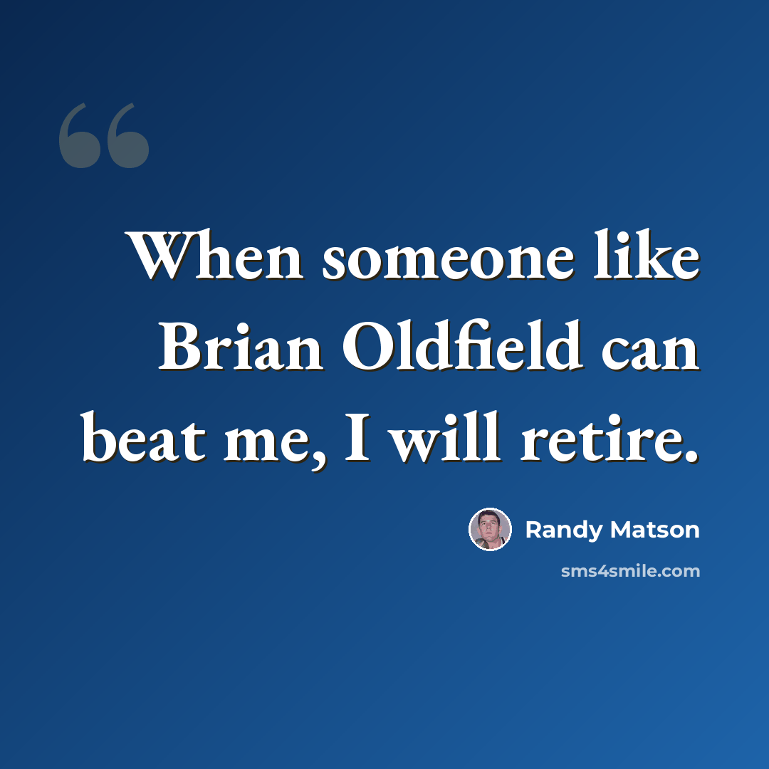 “When someone like Brian Oldfield can beat me, I will retire.” quote by Randy Matson