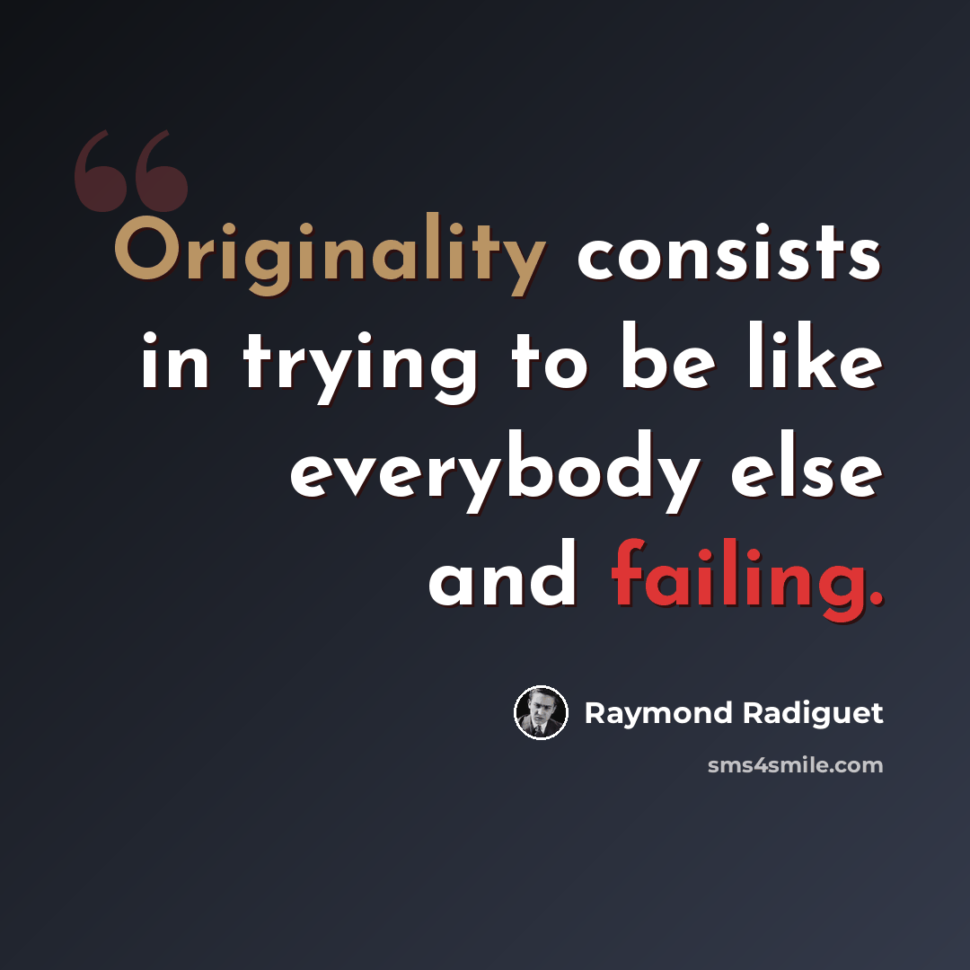 “Originality consists in trying to be like everybody else and failing.” quote by Raymond Radiguet