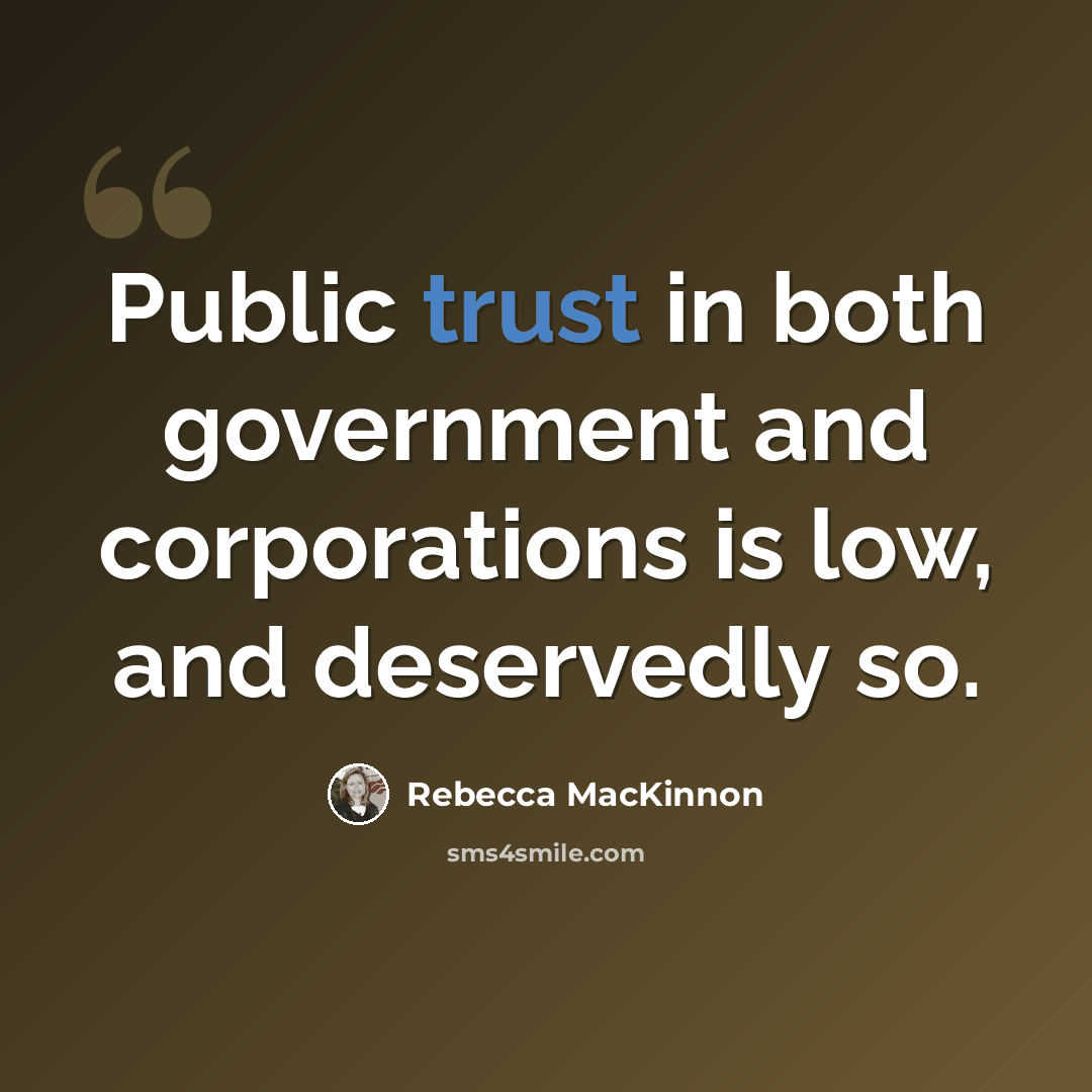 “Public trust in both government and corporations is low, and deservedly so.” quote by Rebecca MacKinnon