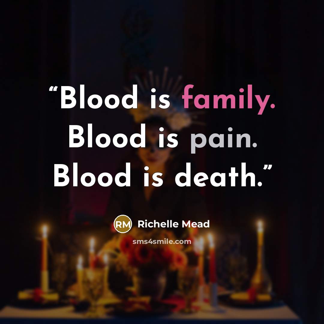 “Blood is family. Blood is pain. Blood is death.” quote by Richelle Mead