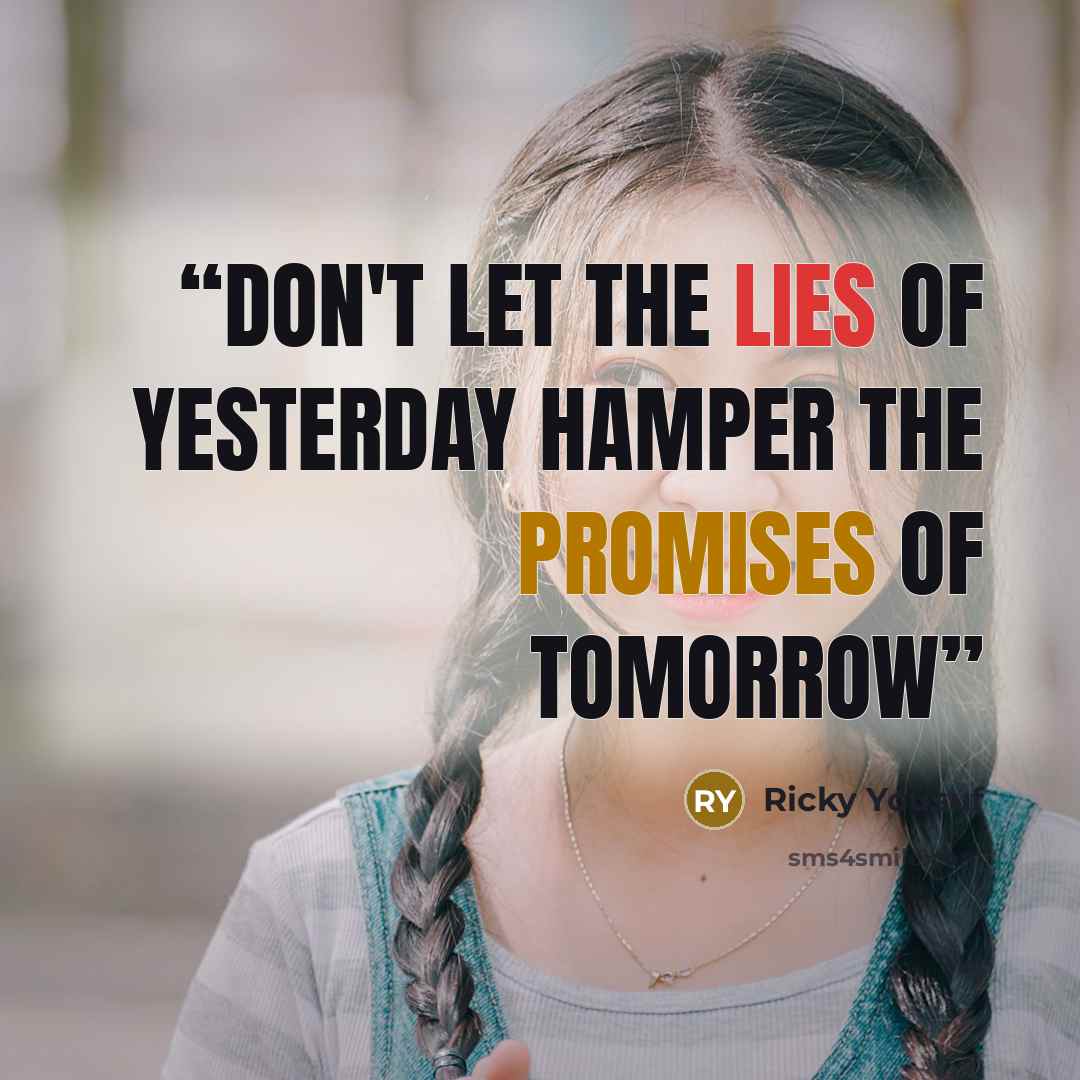 “Don't let the lies of yesterday hamper the promises of tomorrow” quote by Ricky Yousuf