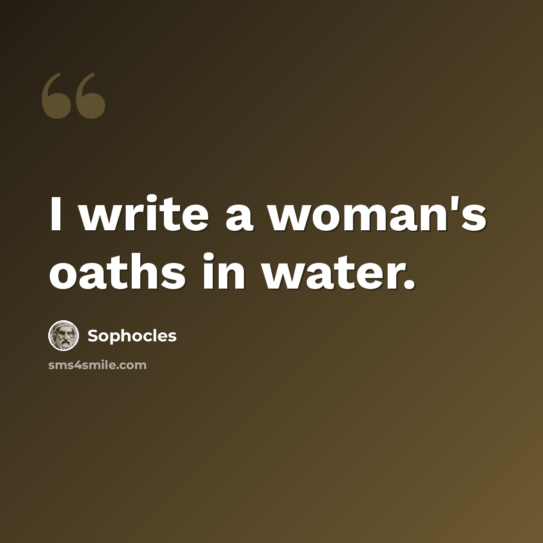 “I write a woman's oaths in water.” quote by Sophocles