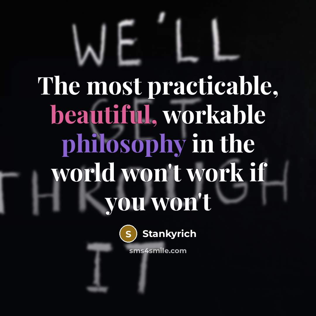 “The most practicable, beautiful, workable philosophy in the world won't work if you won't” quote by Stankyrich