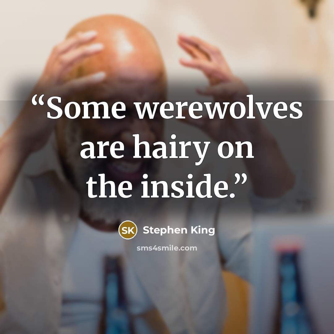 “Some werewolves are hairy on the inside.” quote by Stephen King