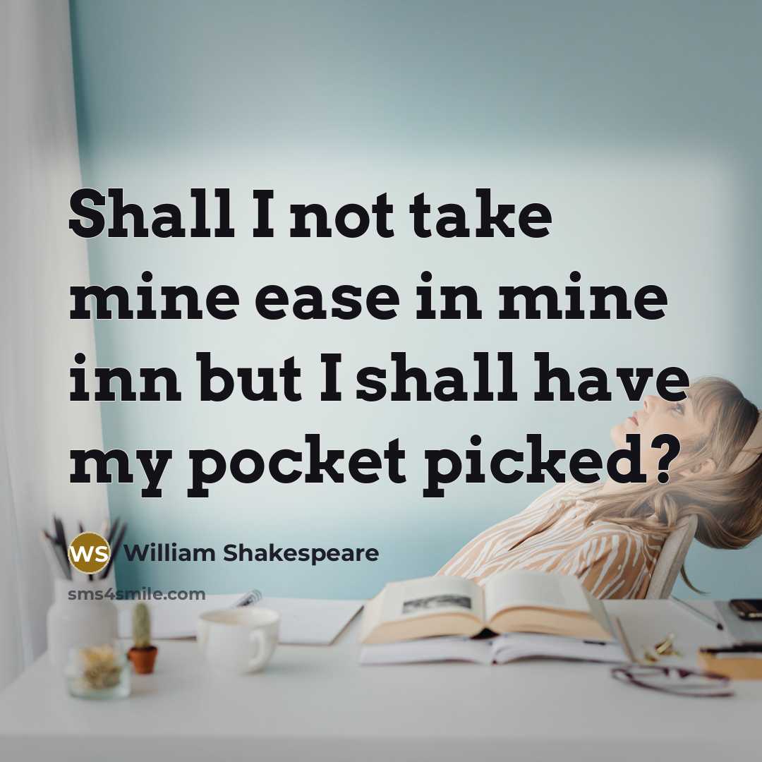 “Shall I not take mine ease in mine inn but I shall have my pocket picked?” quote by William Shakespeare