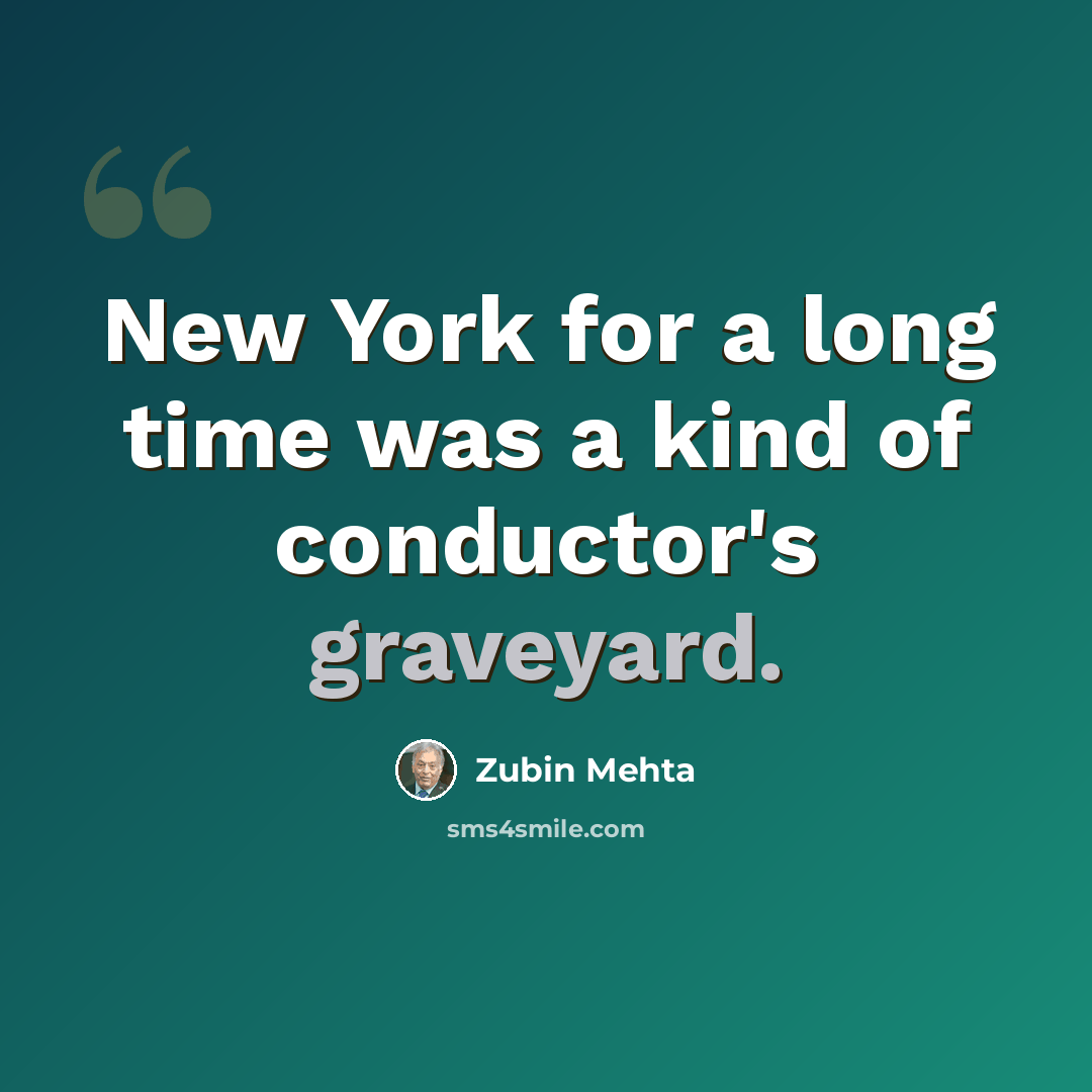 “New York for a long time was a kind of conductor's graveyard.” quote by Zubin Mehta