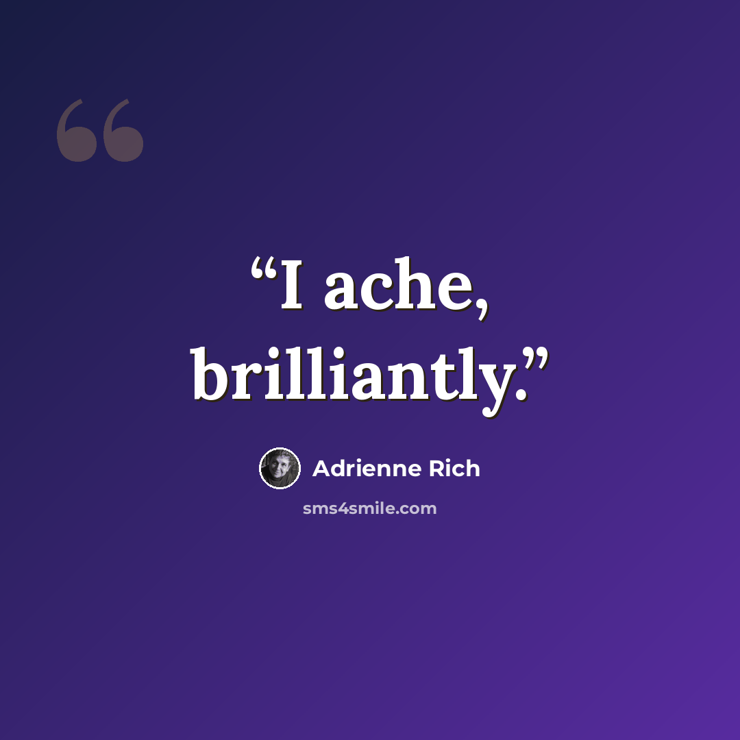 “I ache, brilliantly.” quote by Adrienne Rich