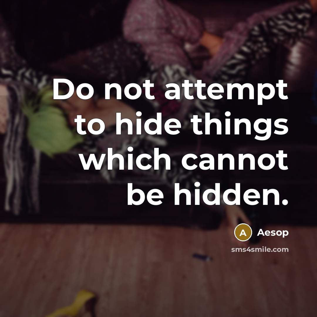“Do not attempt to hide things which cannot be hidden.” quote by Aesop