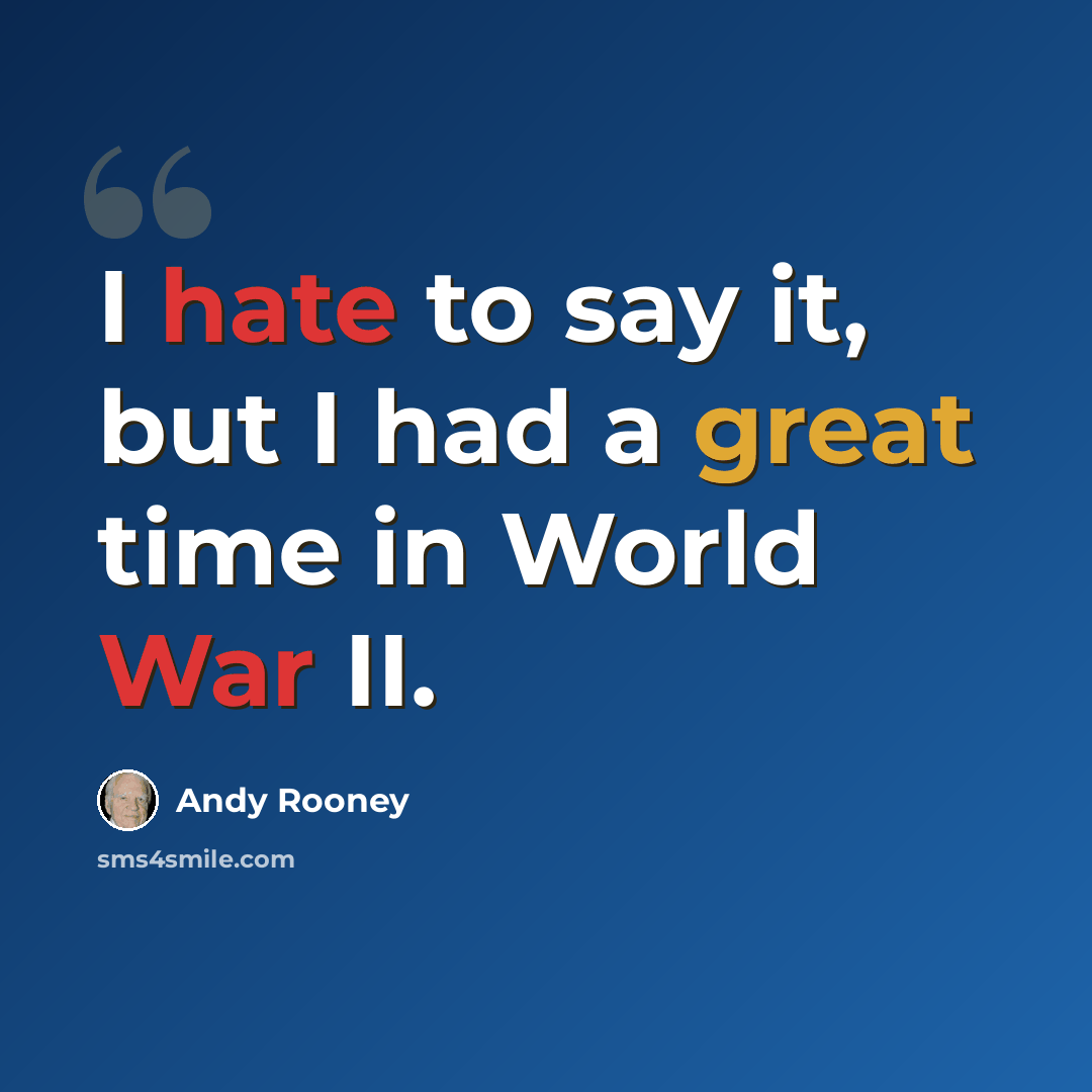 “I hate to say it, but I had a great time in World War II.” quote by Andy Rooney