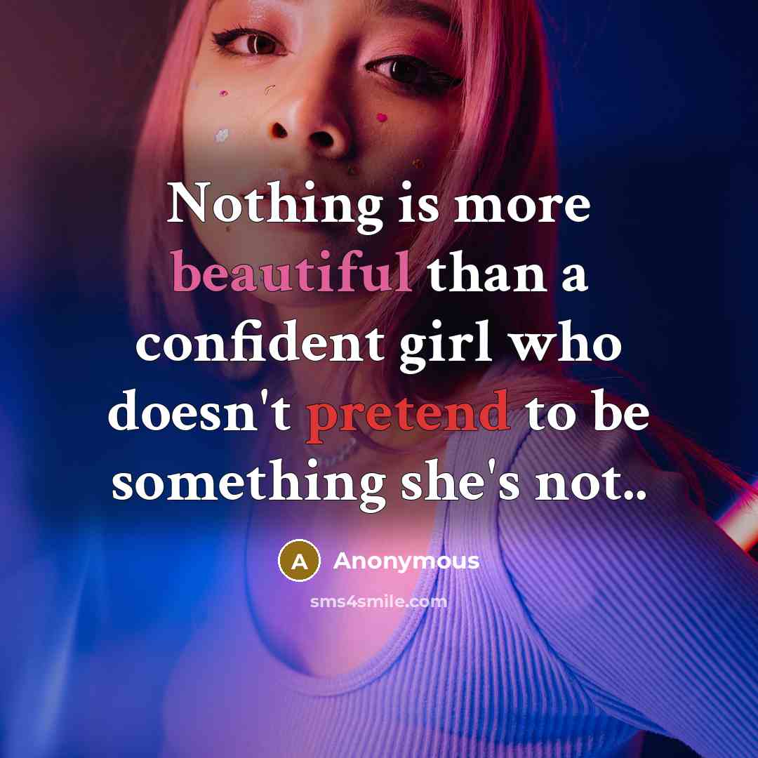 “Nothing is more beautiful than a confident girl who doesn't pretend to be something she's not..” quote by Anonymous