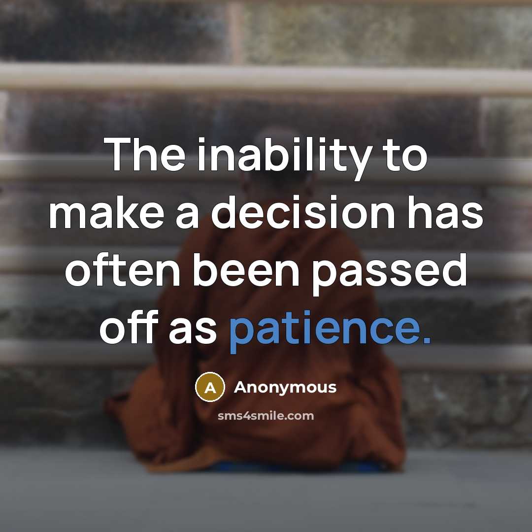 “The inability to make a decision has often been passed off as patience.” quote by Anonymous