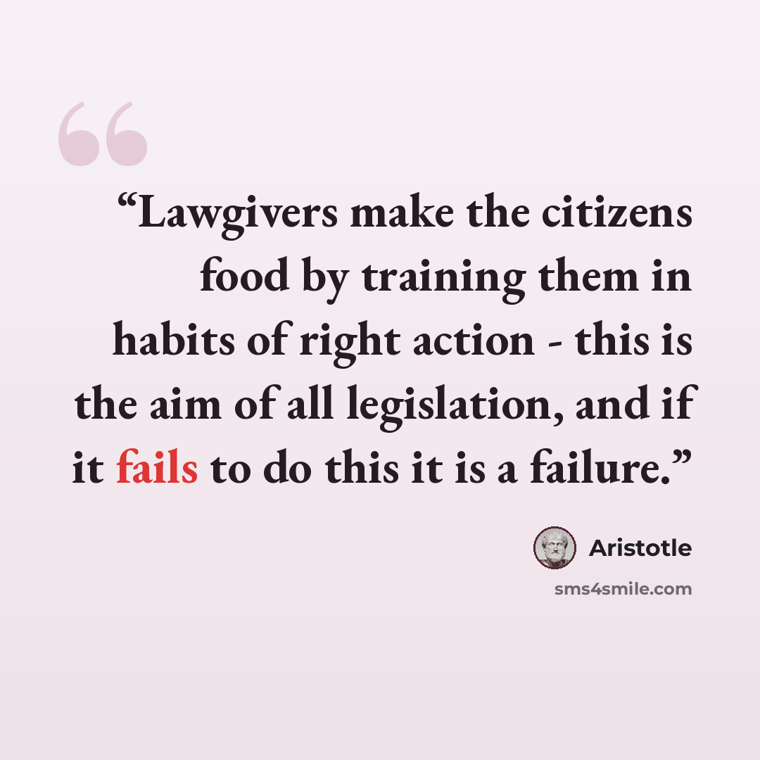 “Lawgivers make the citizens food by training them in habits of right action - this is the aim of all legislation, and if it fails to do this it is a failure.” quote by Aristotle