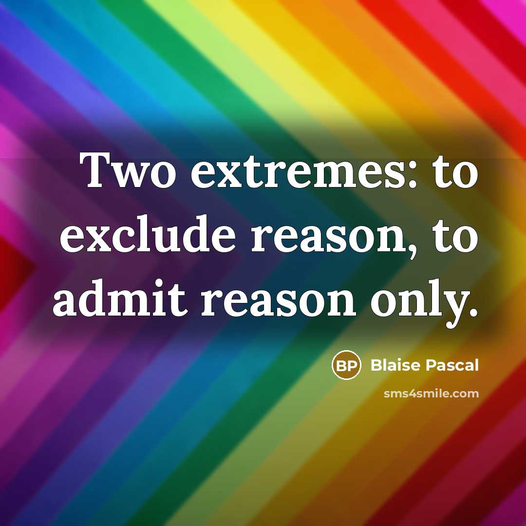 “Two extremes: to exclude reason, to admit reason only.” quote by Blaise Pascal