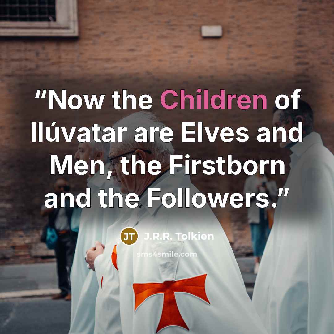 “Now the Children of Ilúvatar are Elves and Men, the Firstborn and the Followers.” quote by J.R.R. Tolkien