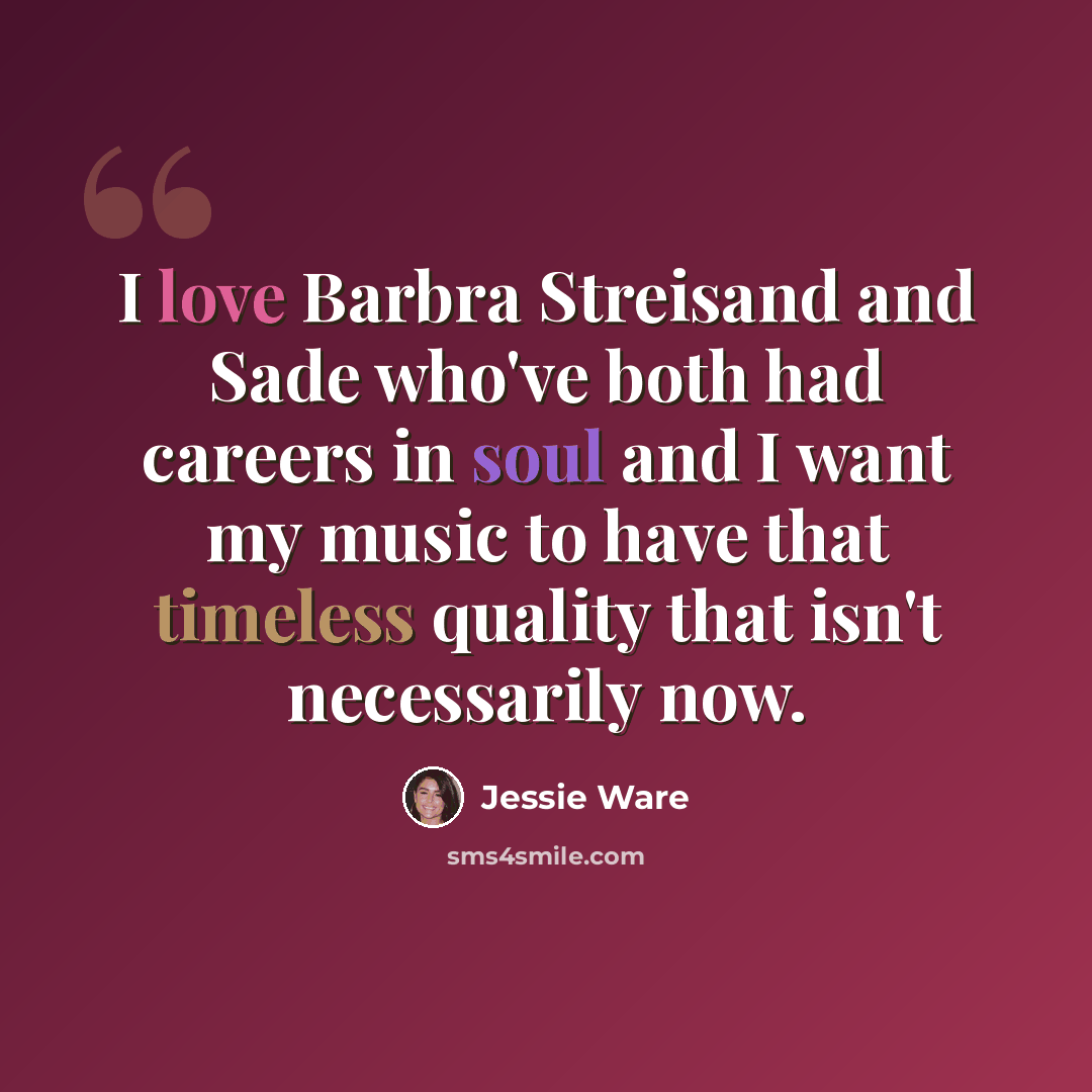 “I love Barbra Streisand and Sade who've both had careers in soul and I want my music to have that timeless quality that isn't necessarily now.” quote by Jessie Ware