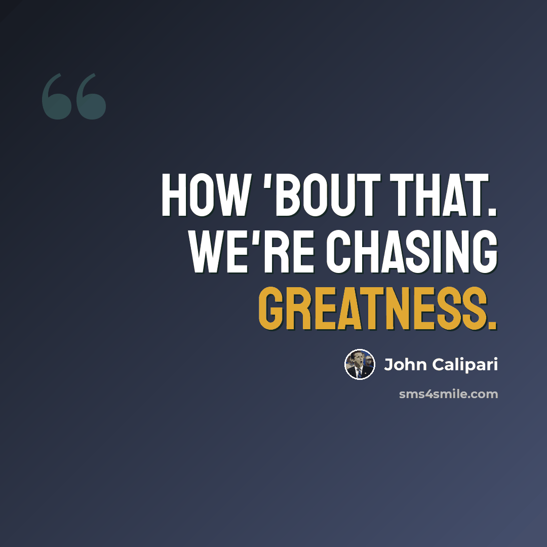 “How 'bout that. We're chasing greatness.” quote by John Calipari