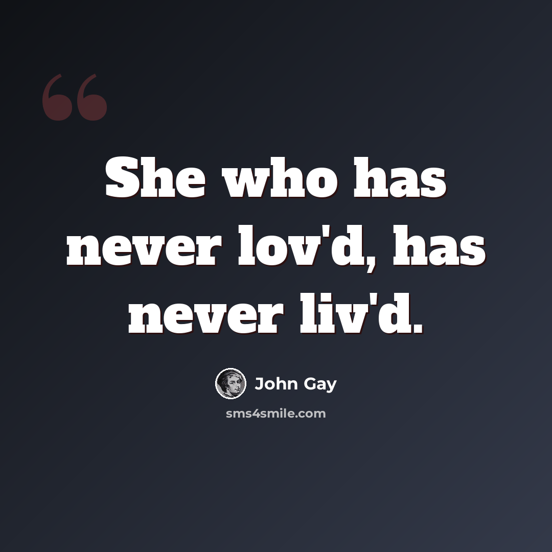 “She who has never lov'd, has never liv'd.” quote by John Gay