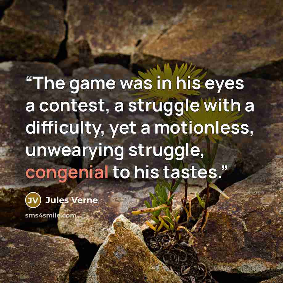 “The game was in his eyes a contest, a struggle with a difficulty, yet a motionless, unwearying struggle, congenial to his tastes.” quote by Jules Verne