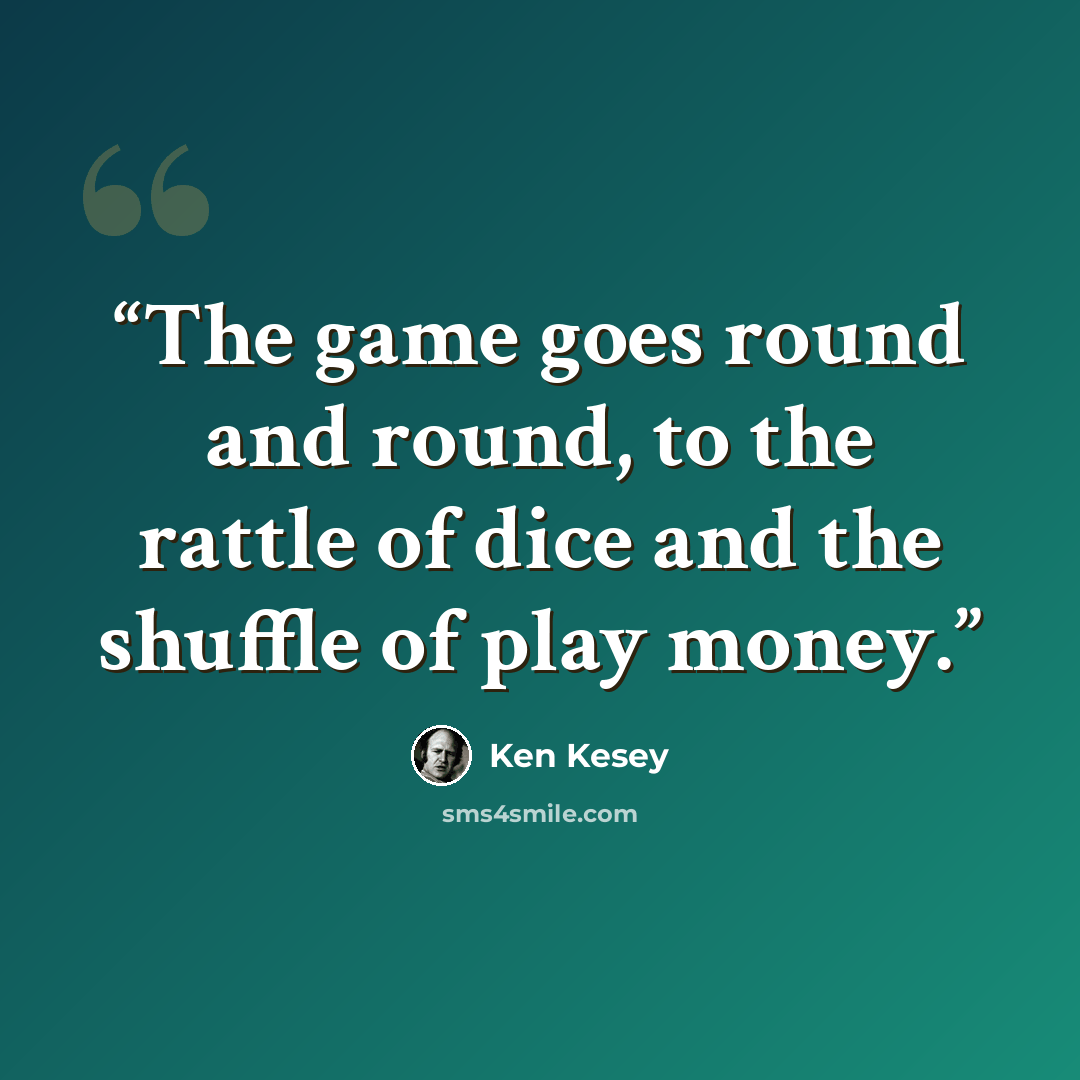 “The game goes round and round, to the rattle of dice and the shuffle of play money.” quote by Ken Kesey