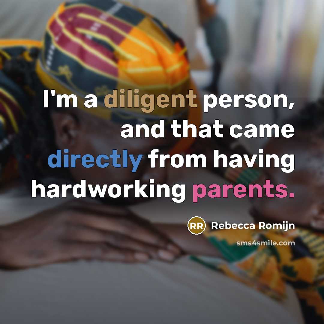 “I'm a diligent person, and that came directly from having hardworking parents.” quote by Rebecca Romijn
