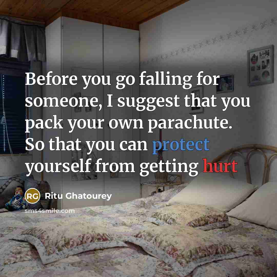 “Before you go falling for someone, I suggest that you pack your own parachute. So that you can protect yourself from getting hurt” quote by Ritu Ghatourey