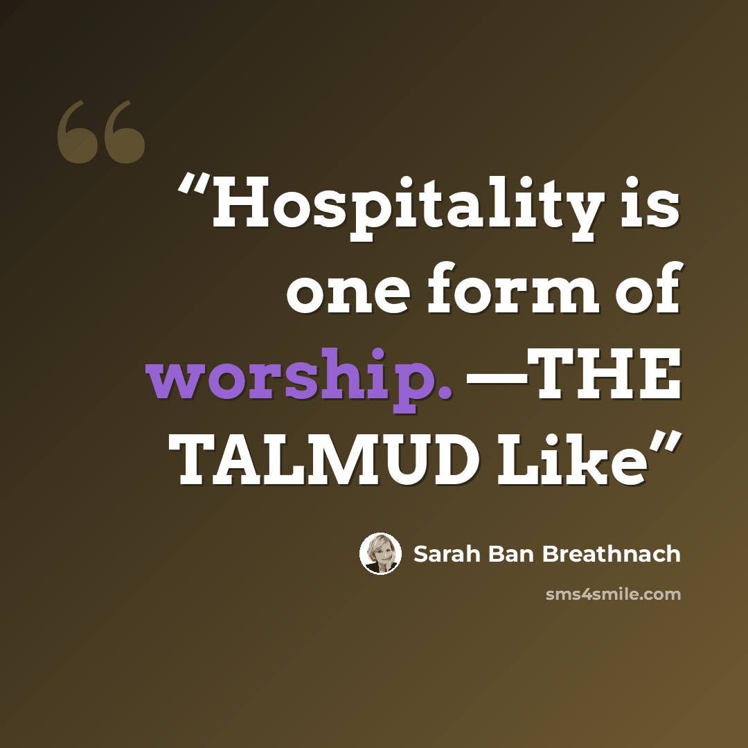 “Hospitality is one form of worship. —THE TALMUD Like” quote by Sarah Ban Breathnach