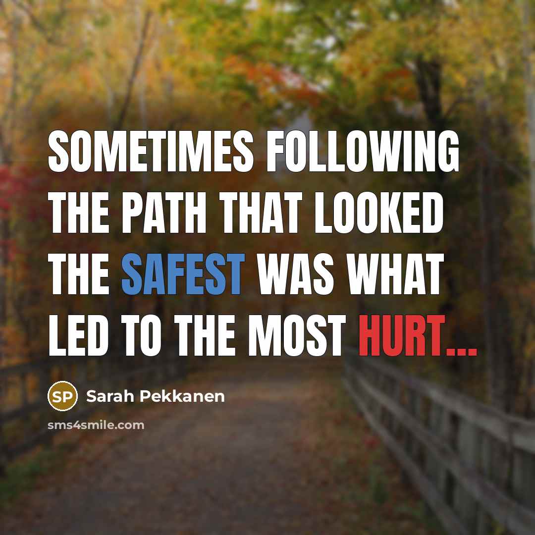 “Sometimes following the path that looked the safest was what led to the most hurt...” quote by Sarah Pekkanen