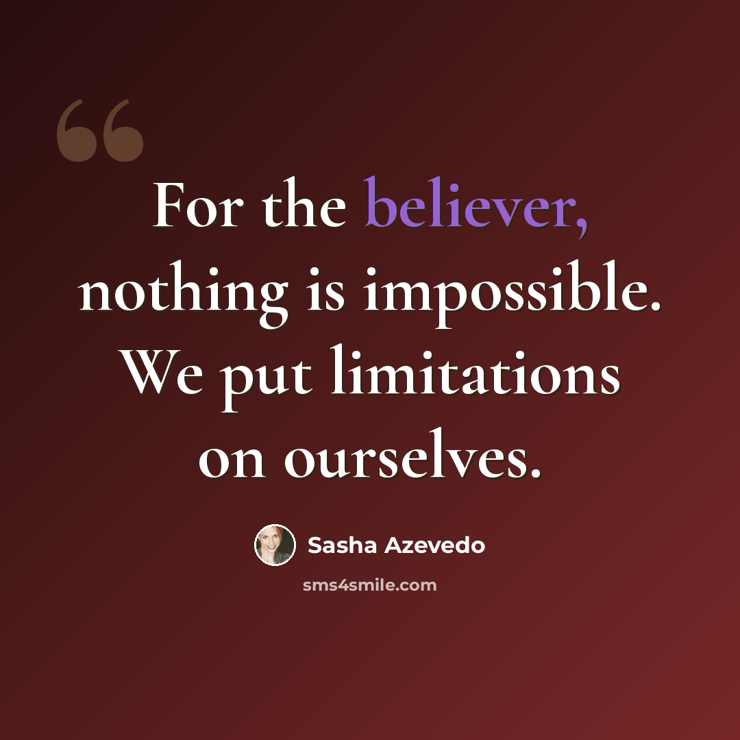 “For the believer, nothing is impossible. We put limitations on ourselves.” quote by Sasha Azevedo