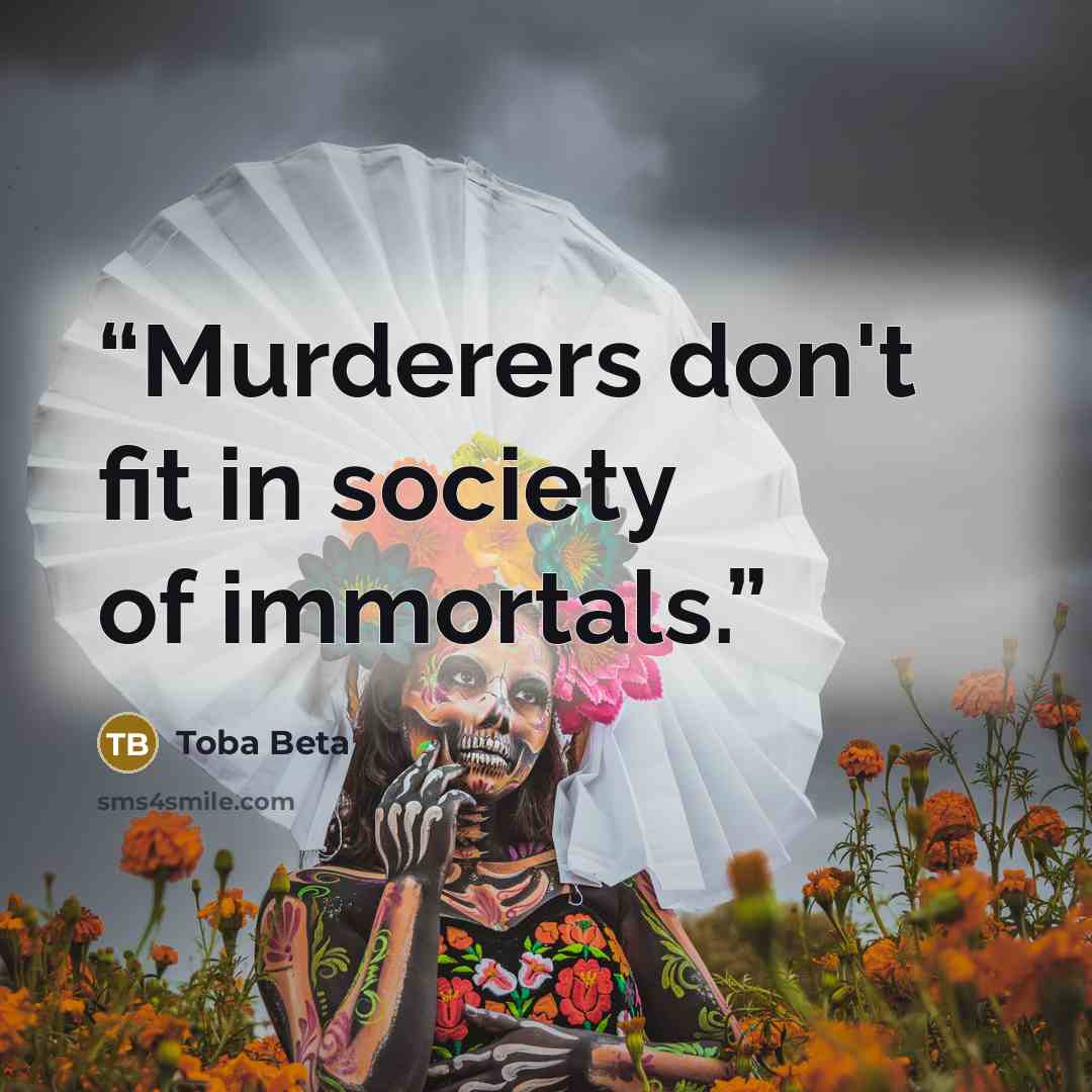 “Murderers don't fit in society of immortals.” quote by Toba Beta