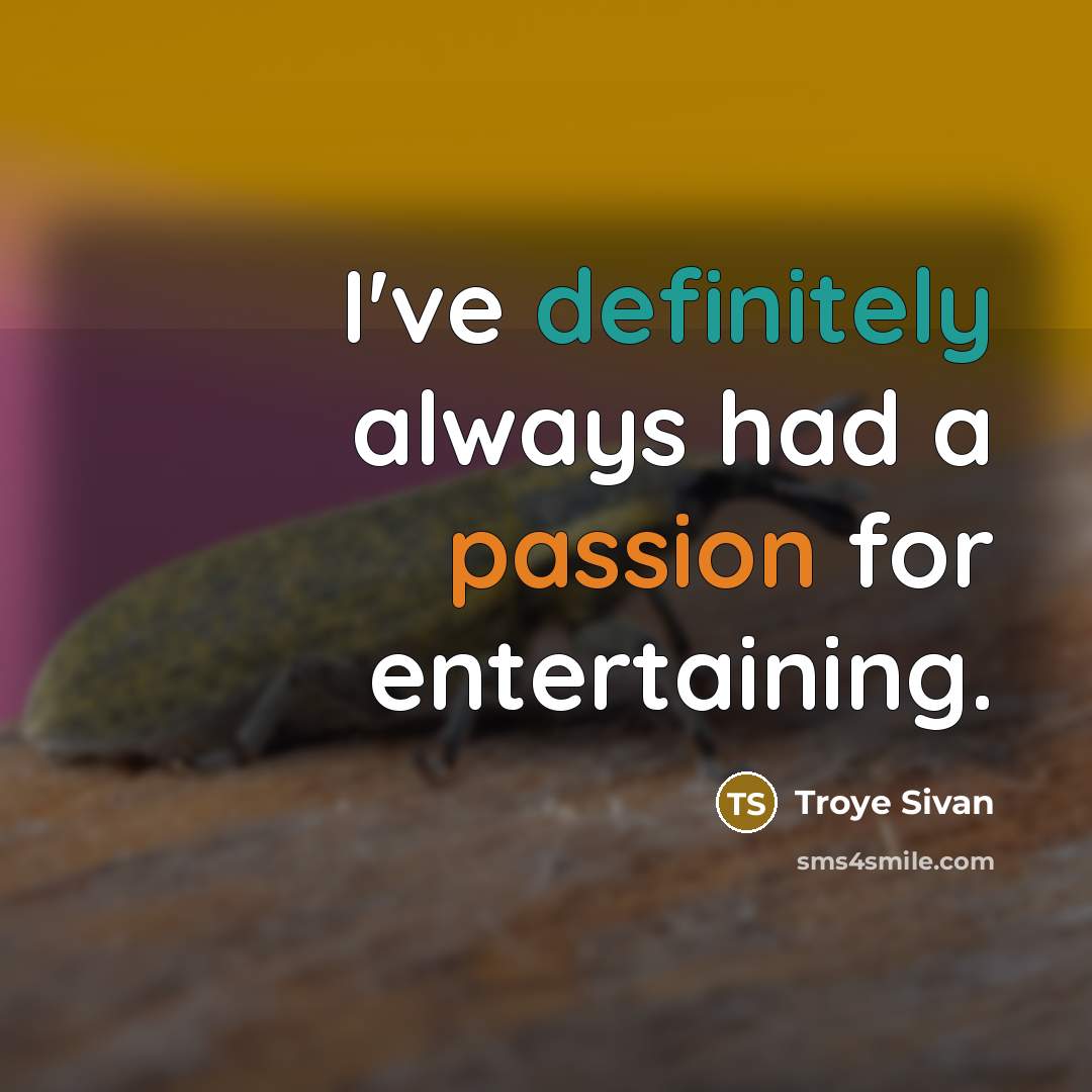 “I've definitely always had a passion for entertaining.” quote by Troye Sivan