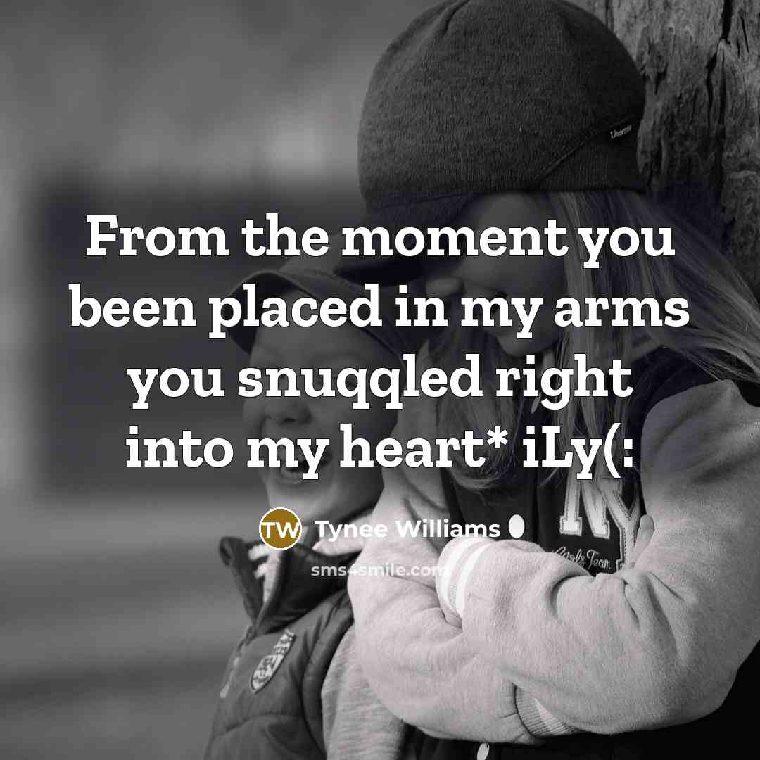 “From the moment you been placed in my arms you snuqqled right into my heart* iLy(:” quote by Tynee Williams