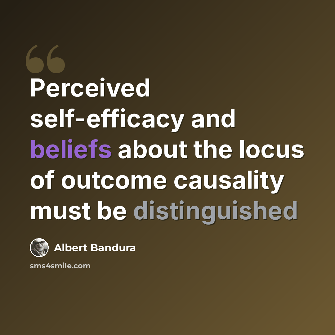 “Perceived self-efficacy and beliefs about the locus of outcome causality must be distinguished” quote by Albert Bandura