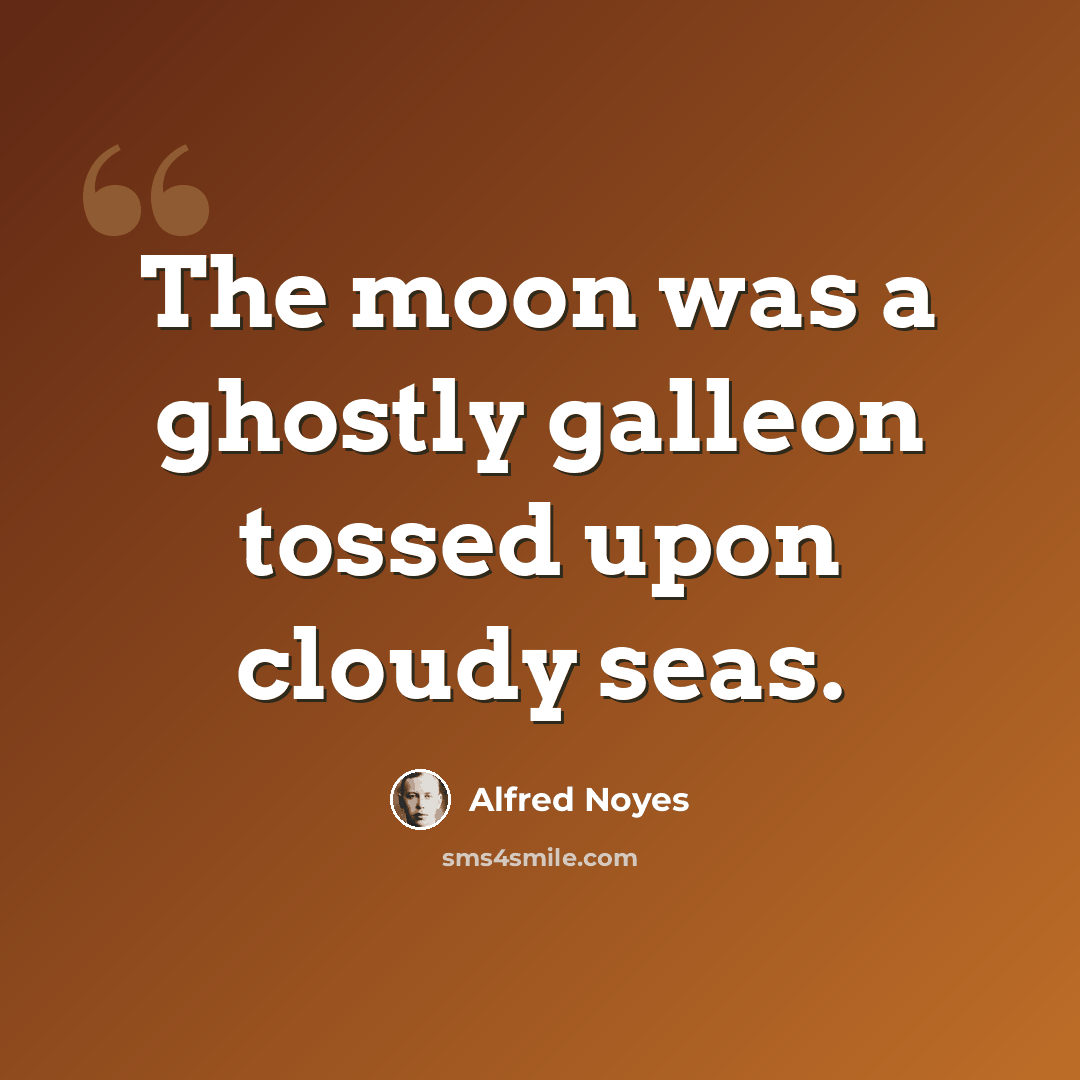 “The moon was a ghostly galleon tossed upon cloudy seas.” quote by Alfred Noyes