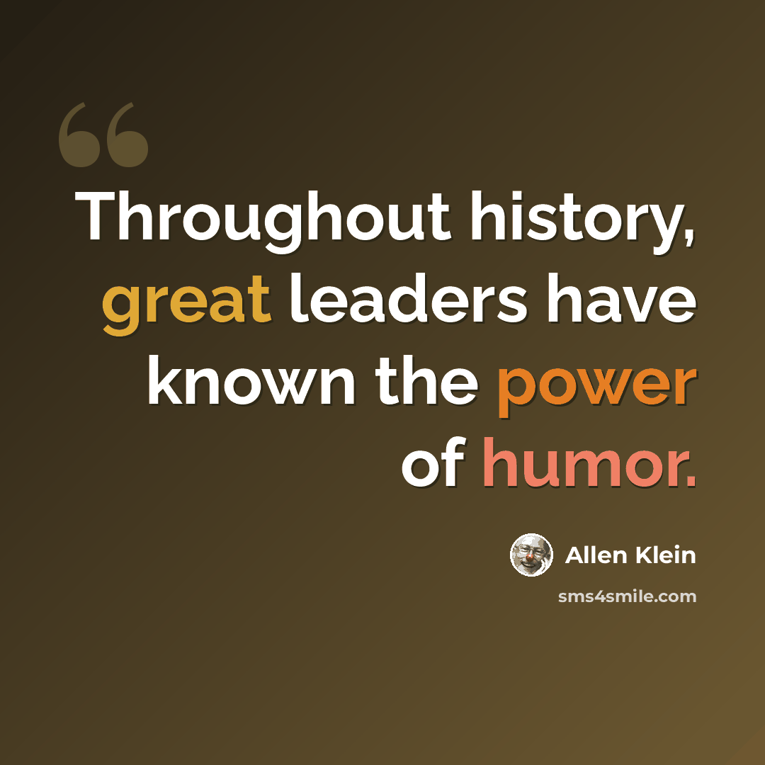 “Throughout history, great leaders have known the power of humor.” quote by Allen Klein