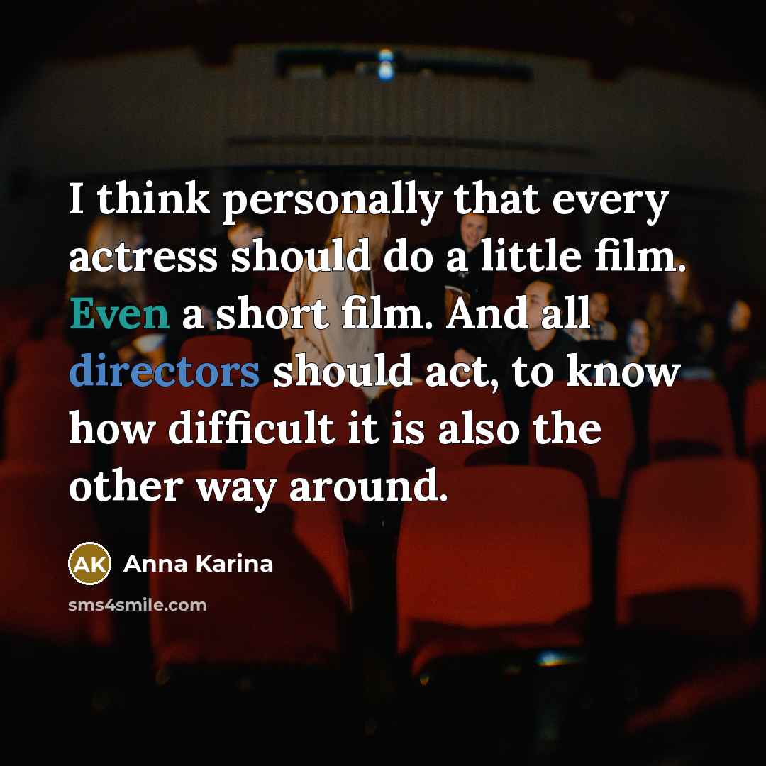 “I think personally that every actress should do a little film. Even a short film. And all directors should act, to know how difficult it is also the other way around.” quote by Anna Karina